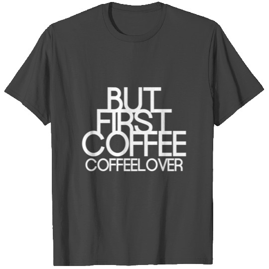 BUT FIRST COFFEE COFFEELOVER GIFT IDEA T Shirts