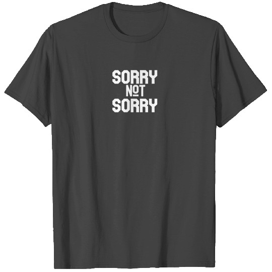 Sorry Not Sorry T Shirts