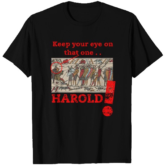 Keep Your Eye On That One Harold ! Bayeux Tapestry T Shirts