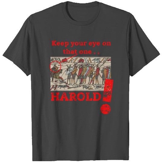 Keep Your Eye On That One Harold ! Bayeux Tapestry T Shirts