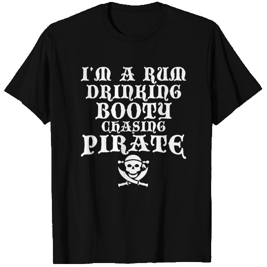 I AM A RUM DRINKING BOOTY CHASING PIRATE T Shirts