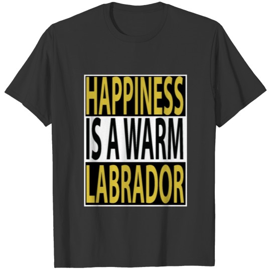 Happiness is a Warm Labrador T-shirt