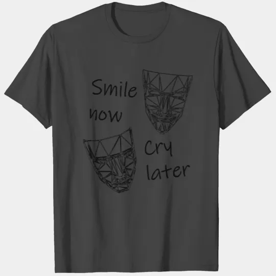 Smile now Cry later emotions gift motivation T Shirts