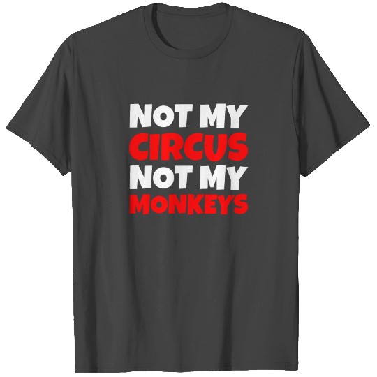 Not My Circus Not My Monkeys T Shirts