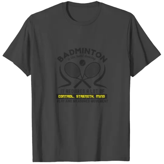BADMINTONis like ballet dancing 01 T Shirts