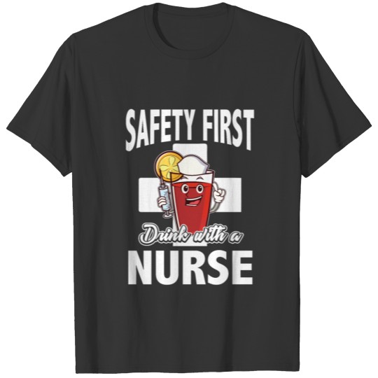 Cute Nursering Safety First Drink with a Nurse T Shirts