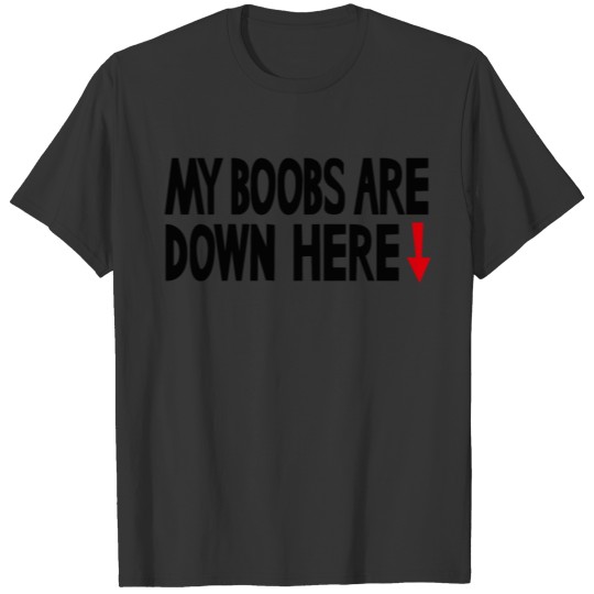My boobs are down here, My eyes are up here parody T Shirts