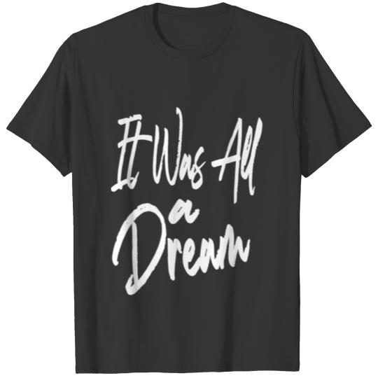 it waas all a dream T-shirt