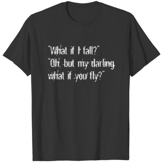 What if I fall? Oh my darling, but what if you fly T-shirt