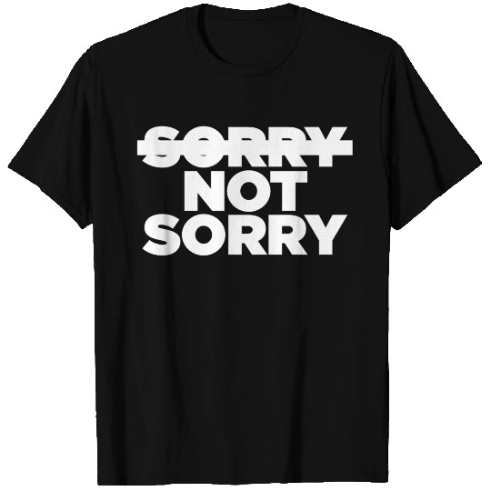 Sorry Not Sorry T Shirts