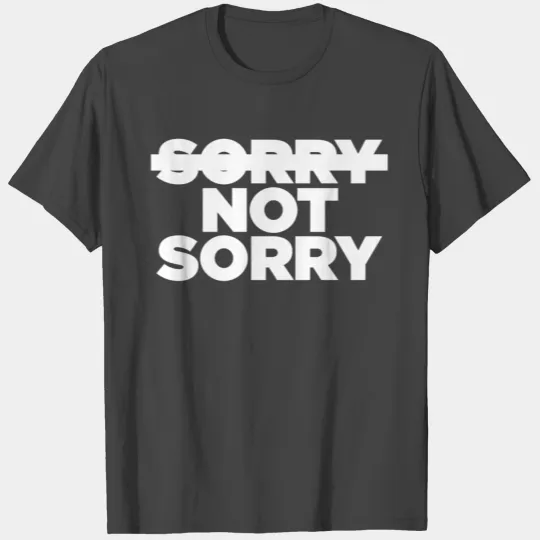 Sorry Not Sorry T Shirts
