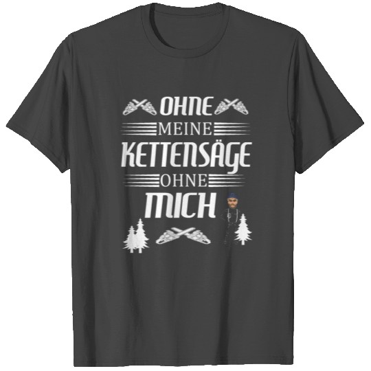Without chainsaw without me T Shirts