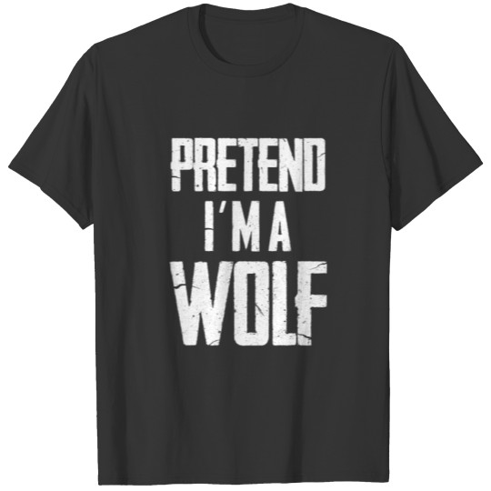 Pretend I'm A Wolf T-shirt