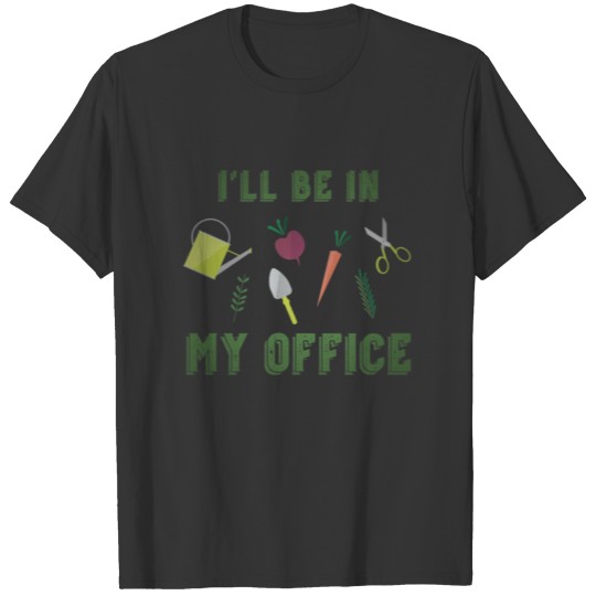 I'll be in my office garden funny gardening T-shirt