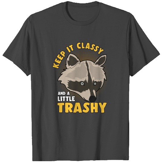 Keep it classy and a little trashy raccoon present T Shirts