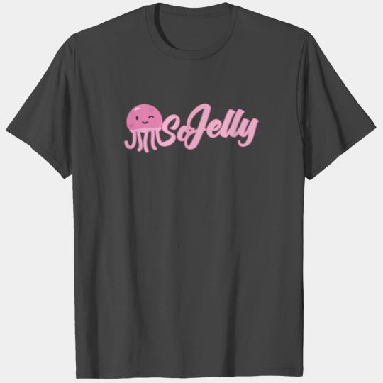 So jelly jellyfish funny words T Shirts