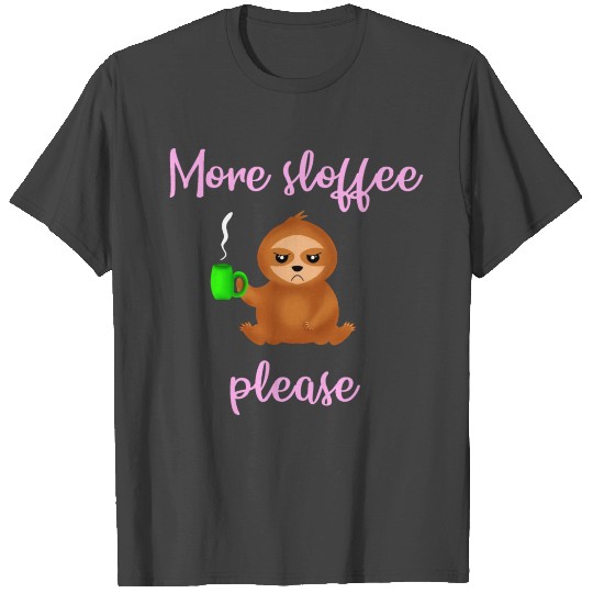 More sloffee, please. I hate mornings. Funny sloth T Shirts