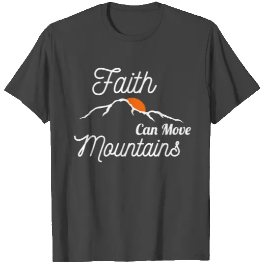 Faith Can Move Mountains T Shirts