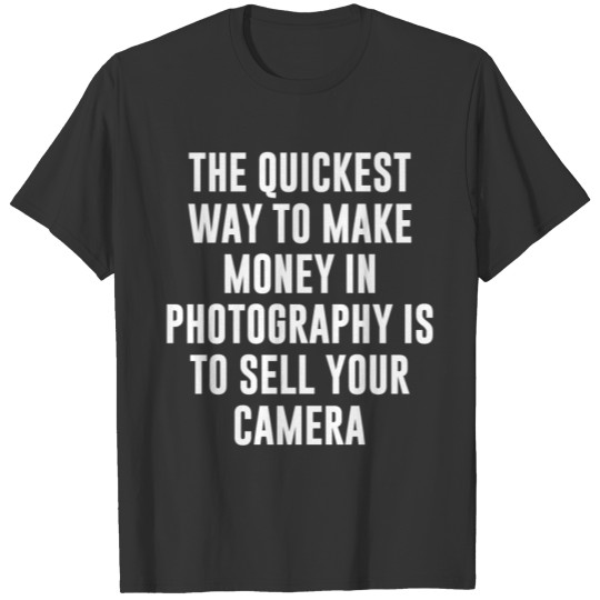 Quickest Way To Make Money In Photography T-shirt