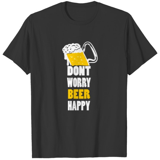 Don't Worry Beer Happy T Shirts