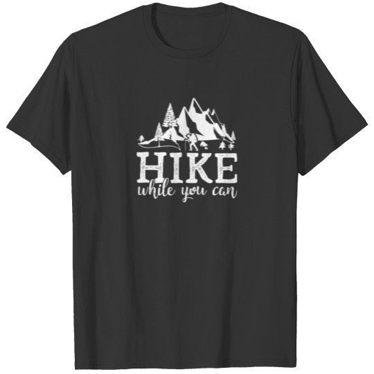 New Hiking Hike While You Can T-shirt