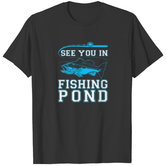 See You In Fishing Pond Funny Fisherman Gifts T-shirt