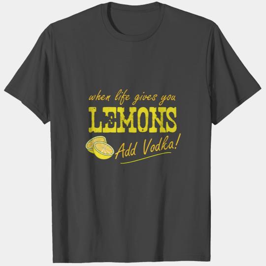 When Life Gives You Lemons Add Vodka T Shirts