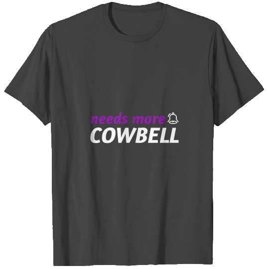 Needs More Cowbell T Shirts
