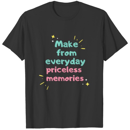 Make From Everyday Priceless Memories T-shirt