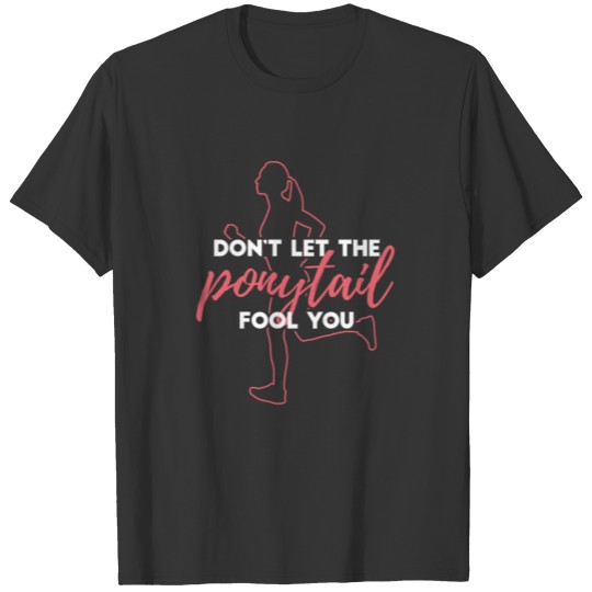 Dont Let The Ponytail Fool You Running Runner T Shirts