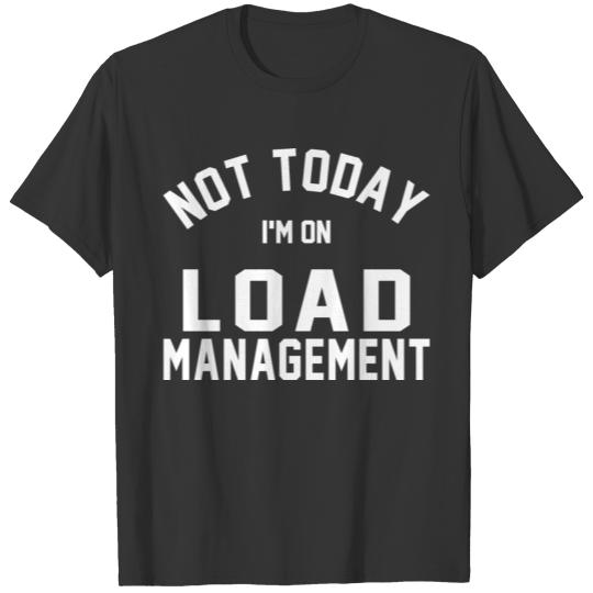 Not Today I'm On Load Management T-shirt