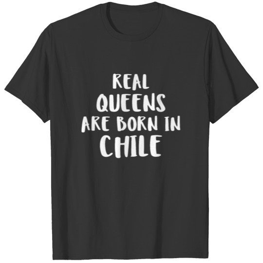Real Queens Are Born In Chile T-shirt