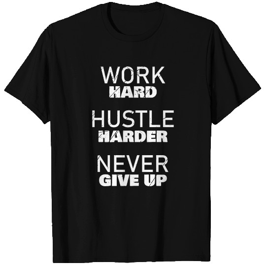 Work Hard Hustle Harder Never Give Up T Shirts