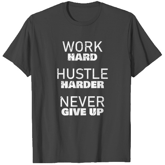 Work Hard Hustle Harder Never Give Up T Shirts