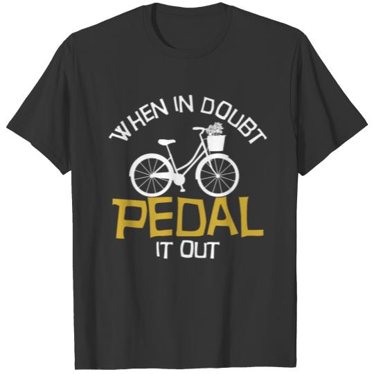 When in Doubt Pedal it Out Biking T-Shirt T-shirt