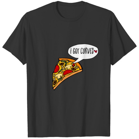 Pizza i got curves T Shirts & Gifts