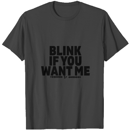 Blink If You Want Me T Shirts