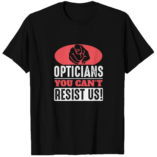 Optician: you cant resist us! T Shirts