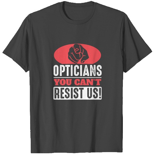 Optician: you cant resist us! T Shirts