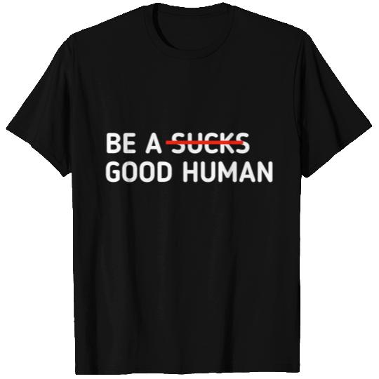 Be a good human T Shirts