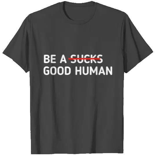 Be a good human T Shirts