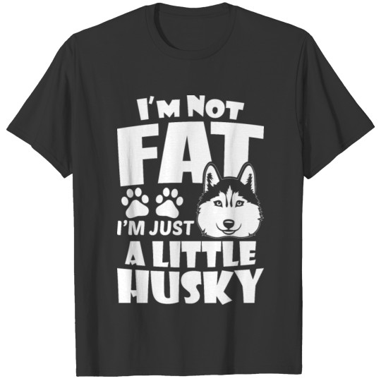 I am Not Fat I.m Just a Little Husky T-shirt