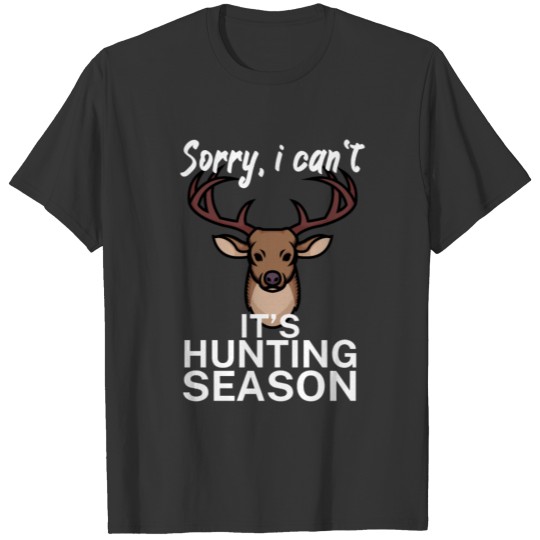 Sorry I can t It s hunting season T-shirt