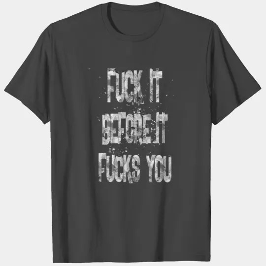 fuck it before it 1 T Shirts