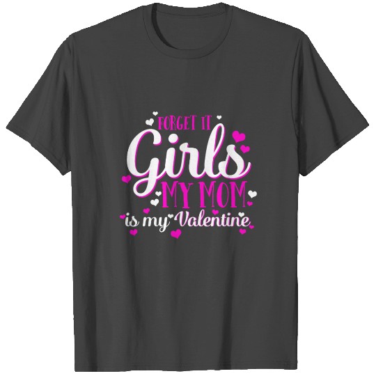 My Mom is My Valentine Forget It Girls Family T Shirts