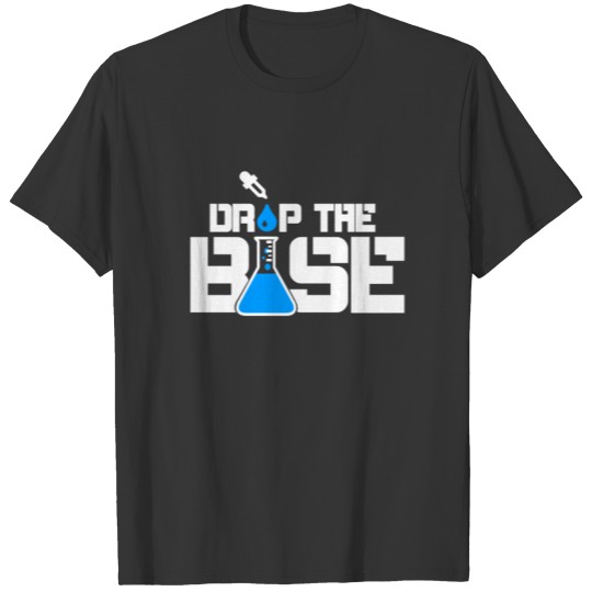 Lab Drop the Base Chemist Acid Base pH titration T-shirt