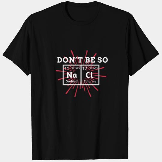 Don't Be So Salty Sodium Science Sarcasm Humor T Shirts