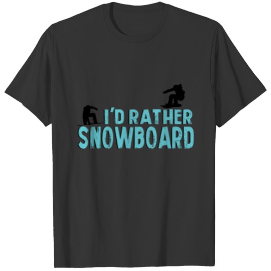 I d Rather Snowboard - Snowboarding Shirt T-shirt