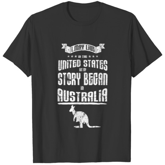 I live in the USA I My Story Began in Australia T-shirt