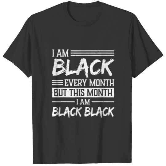 I Am Black Every Month but This Month I Am Black c T-shirt